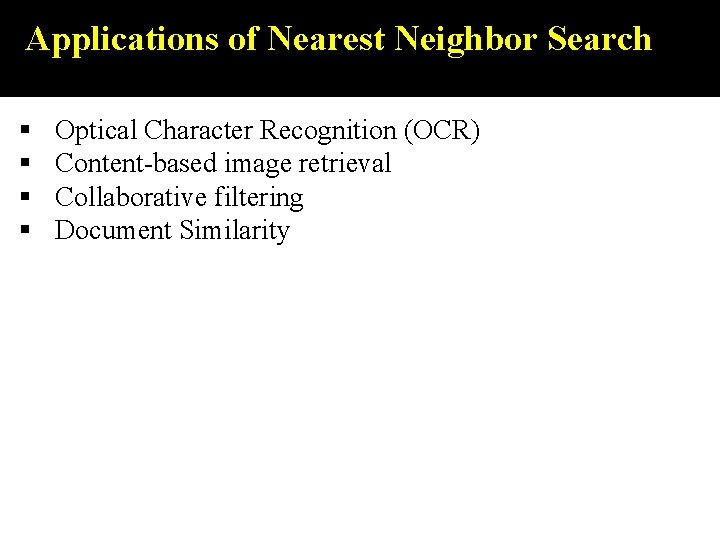 Applications of Nearest Neighbor Search § § Optical Character Recognition (OCR) Content-based image retrieval