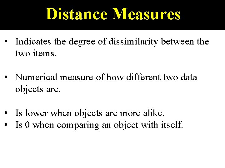Distance Measures • Indicates the degree of dissimilarity between the two items. • Numerical
