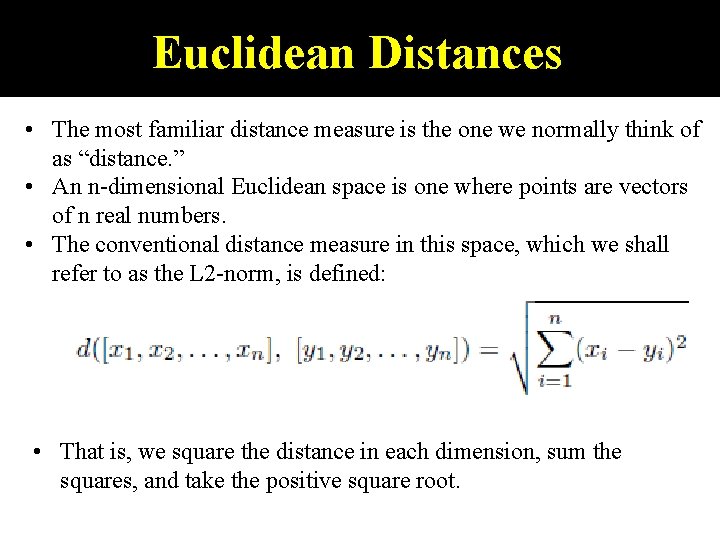 Euclidean Distances • The most familiar distance measure is the one we normally think