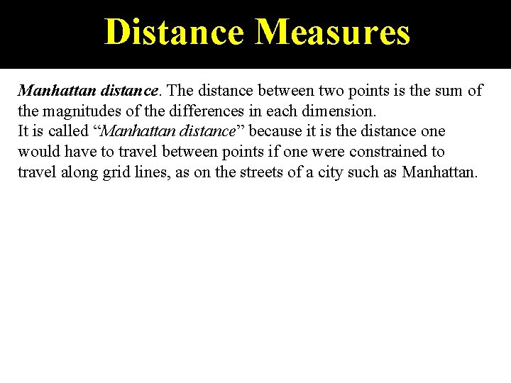 Distance Measures Manhattan distance. The distance between two points is the sum of the