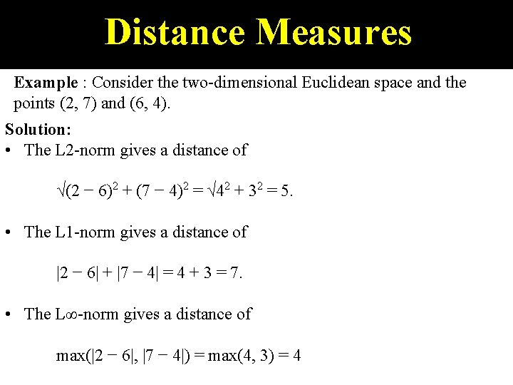 Distance Measures Example : Consider the two-dimensional Euclidean space and the points (2, 7)
