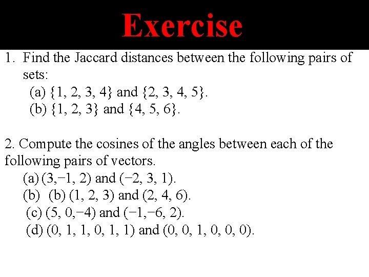 Exercise 1. Find the Jaccard distances between the following pairs of sets: (a) {1,