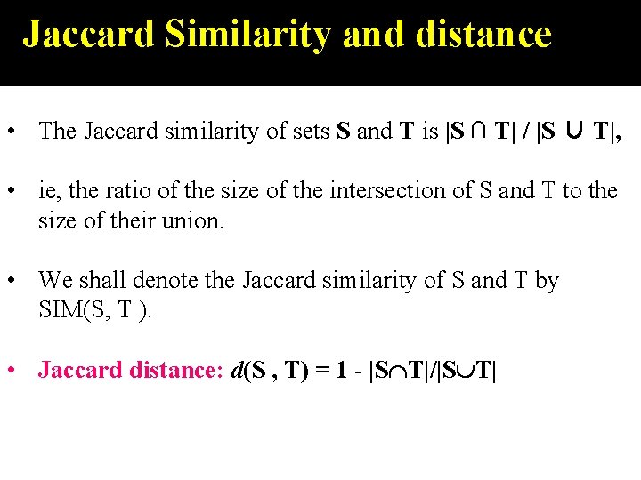 Jaccard Similarity and distance • The Jaccard similarity of sets S and T is