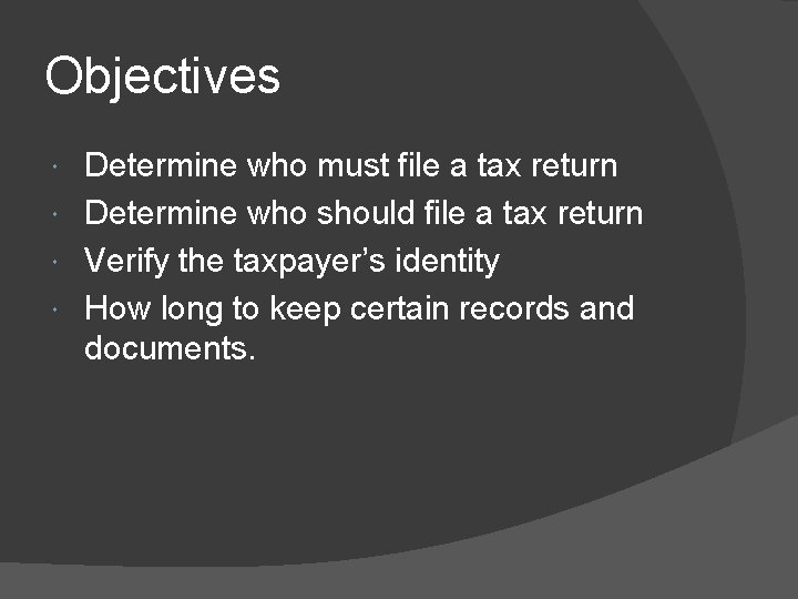 Objectives Determine who must file a tax return Determine who should file a tax