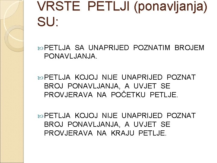 VRSTE PETLJI (ponavljanja) SU: PETLJA SA UNAPRIJED POZNATIM BROJEM PONAVLJANJA. PETLJA KOJOJ NIJE UNAPRIJED