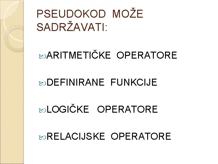 PSEUDOKOD MOŽE SADRŽAVATI: ARITMETIČKE DEFINIRANE LOGIČKE OPERATORE FUNKCIJE OPERATORE RELACIJSKE OPERATORE 