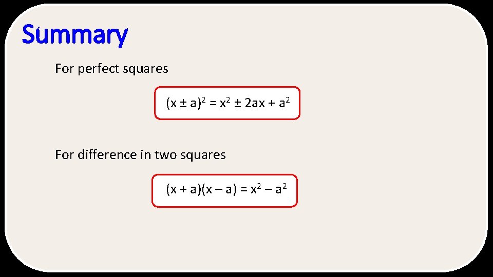 Summary For perfect squares (x ± a)2 = x 2 ± 2 ax +