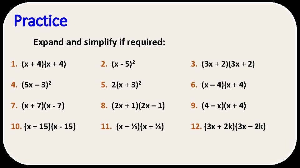 Practice Expand simplify if required: 1. (x + 4) 2. (x - 5)2 3. Practice Expand simplify if required: 1. (x + 4) 2. (x - 5)2 3.