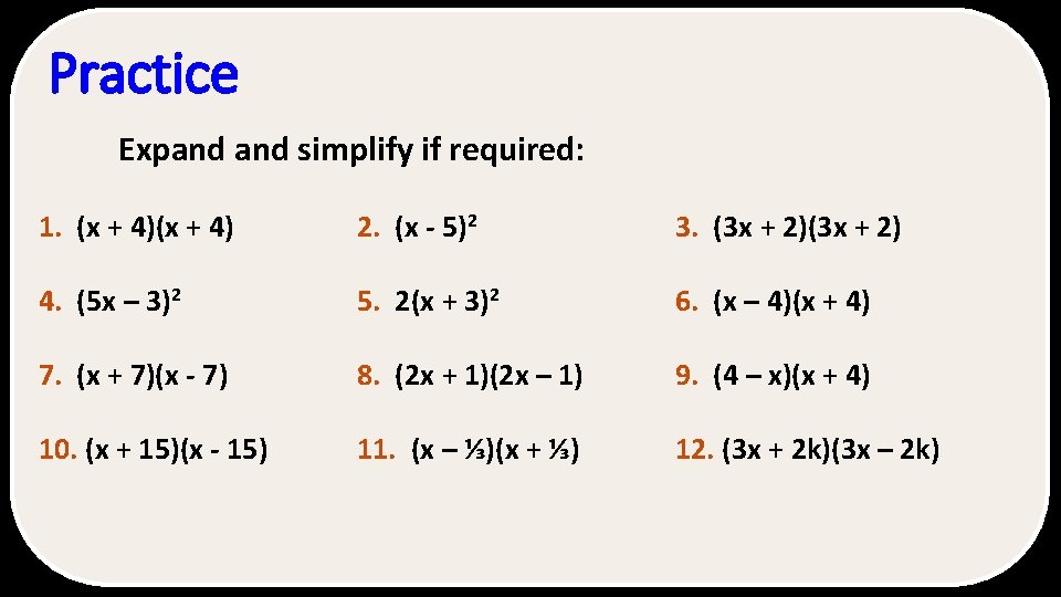 Practice Expand simplify if required: 1. (x + 4) 2. (x - 5)2 3.