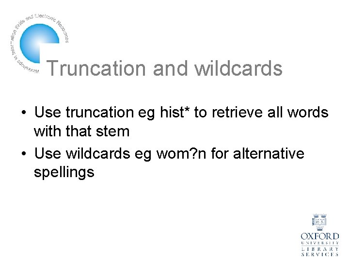 Truncation and wildcards • Use truncation eg hist* to retrieve all words with that