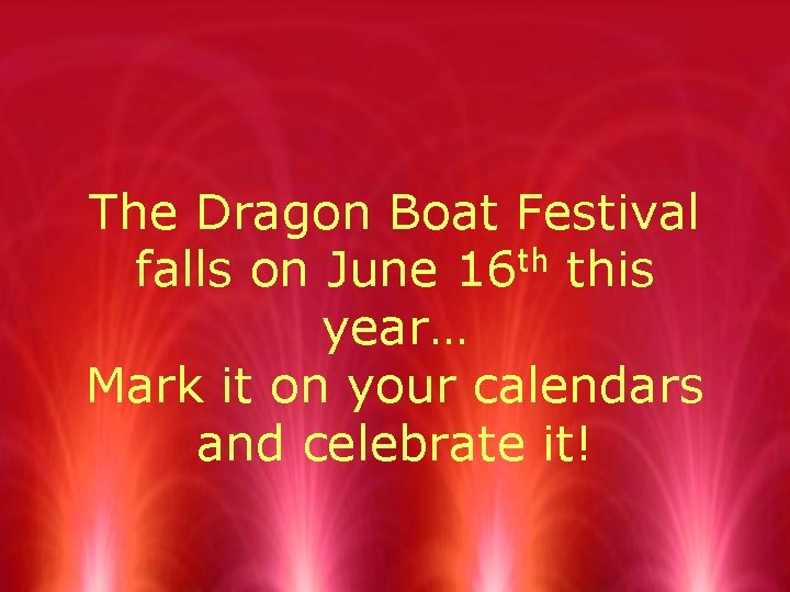 The Dragon Boat Festival falls on June 16 th this year… Mark it on