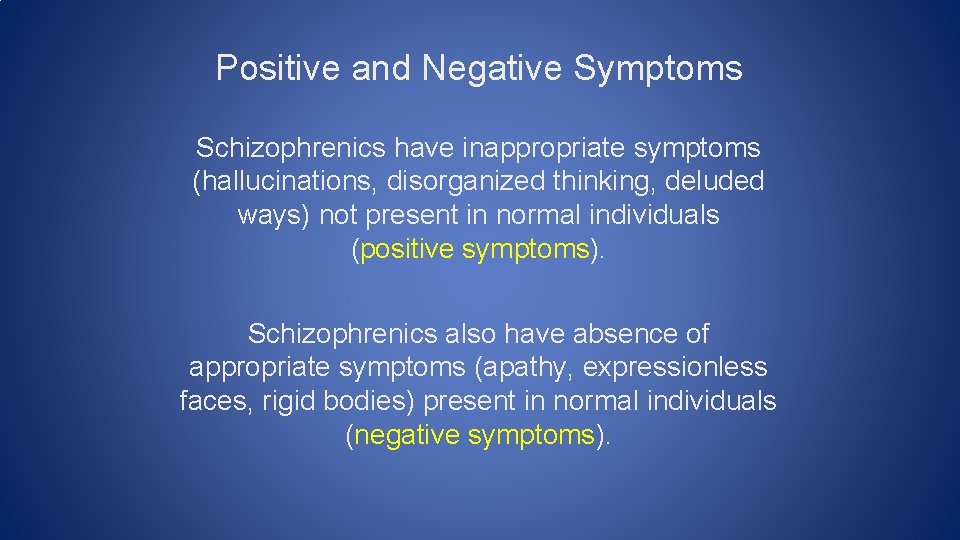 Positive and Negative Symptoms Schizophrenics have inappropriate symptoms (hallucinations, disorganized thinking, deluded ways) not
