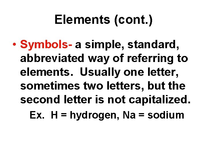 Elements (cont. ) • Symbols- a simple, standard, abbreviated way of referring to elements.