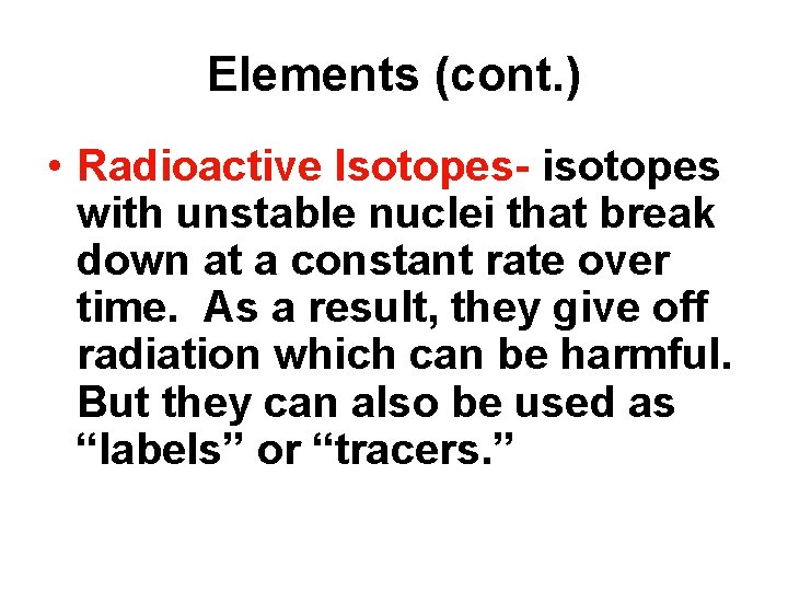 Elements (cont. ) • Radioactive Isotopes- isotopes with unstable nuclei that break down at