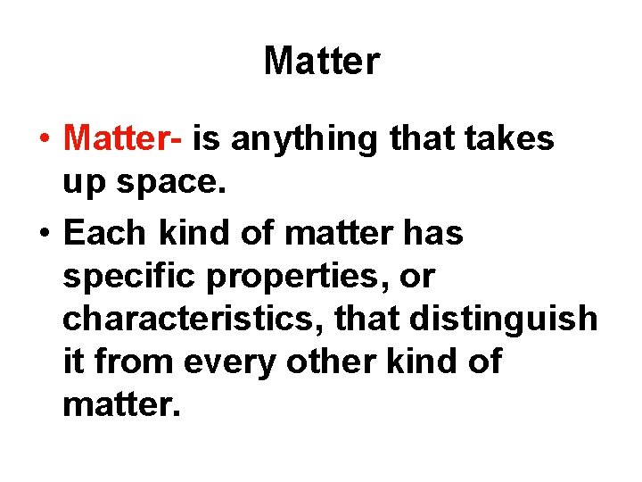 Matter • Matter- is anything that takes up space. • Each kind of matter