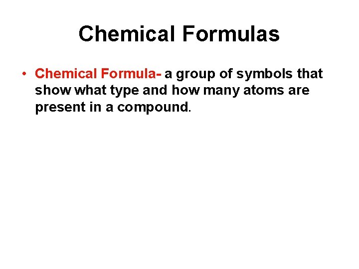 Chemical Formulas • Chemical Formula- a group of symbols that show what type and