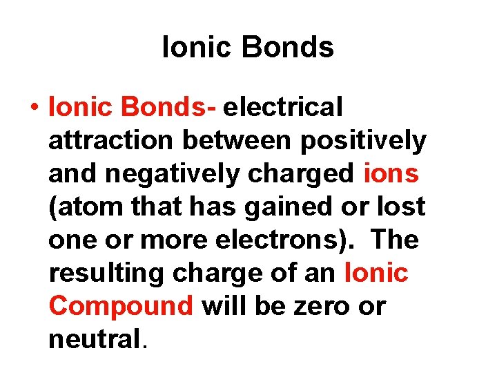 Ionic Bonds • Ionic Bonds- electrical attraction between positively and negatively charged ions (atom