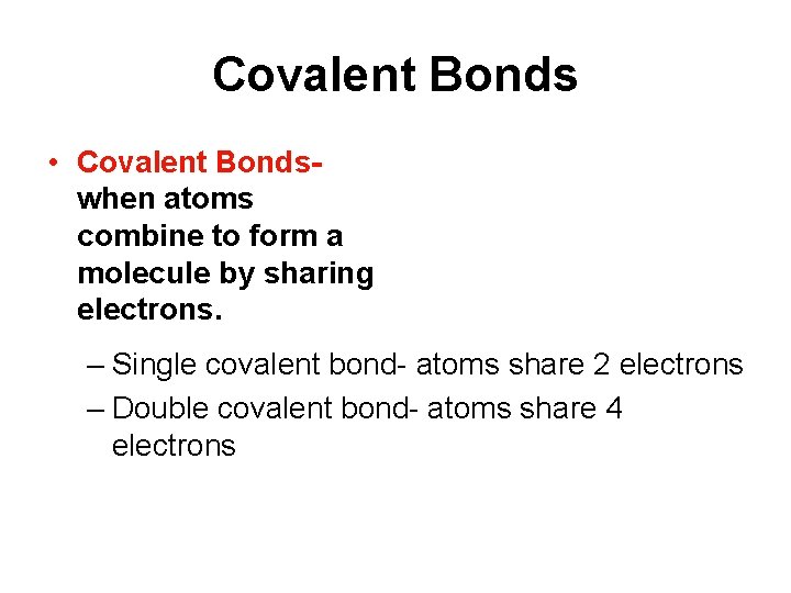Covalent Bonds • Covalent Bondswhen atoms combine to form a molecule by sharing electrons.