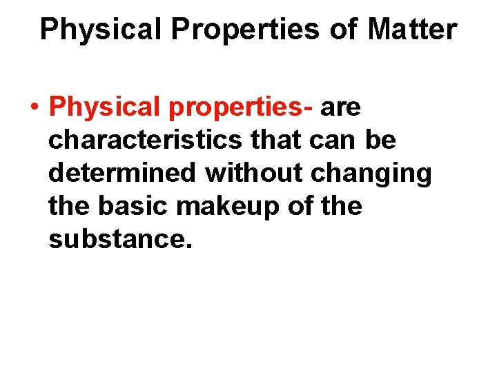 Physical Properties of Matter • Physical properties- are characteristics that can be determined without