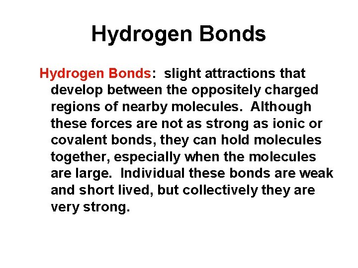 Hydrogen Bonds: slight attractions that develop between the oppositely charged regions of nearby molecules.