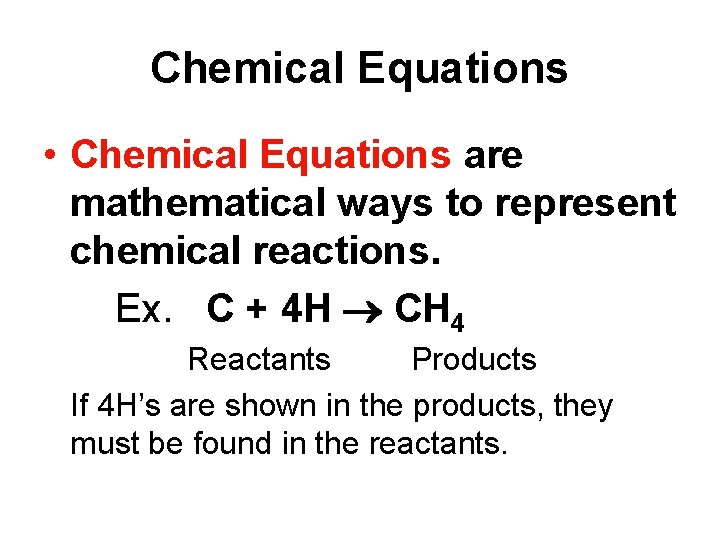 Chemical Equations • Chemical Equations are mathematical ways to represent chemical reactions. Ex. C