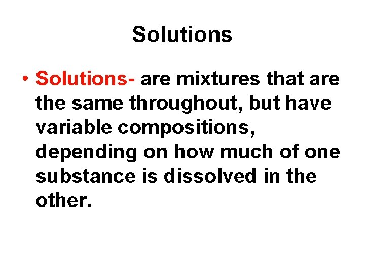 Solutions • Solutions- are mixtures that are the same throughout, but have variable compositions,