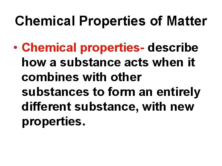 Chemical Properties of Matter • Chemical properties- describe how a substance acts when it