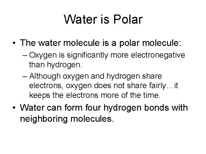 Water is Polar • The water molecule is a polar molecule: – Oxygen is