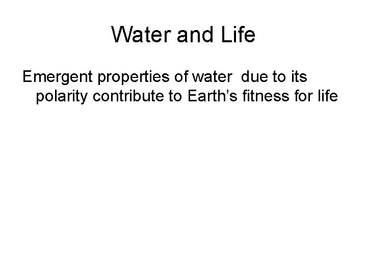 Water and Life Emergent properties of water due to its polarity contribute to Earth’s