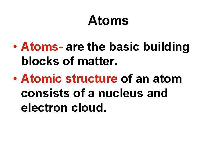 Atoms • Atoms- are the basic building blocks of matter. • Atomic structure of