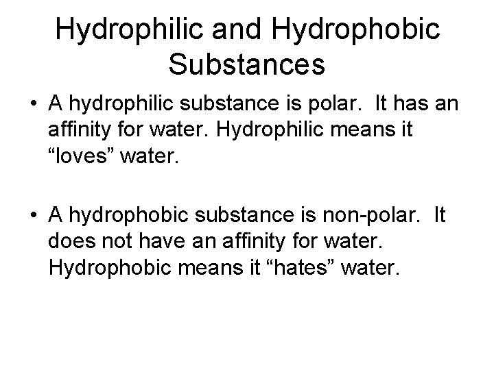 Hydrophilic and Hydrophobic Substances • A hydrophilic substance is polar. It has an affinity