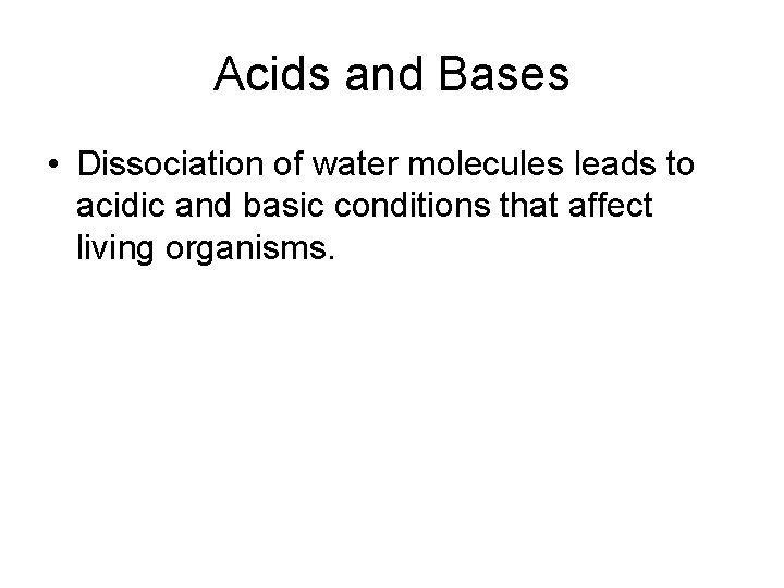 Acids and Bases • Dissociation of water molecules leads to acidic and basic conditions