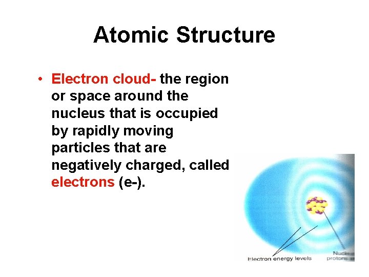 Atomic Structure • Electron cloud- the region or space around the nucleus that is