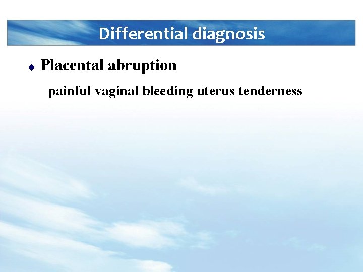 Differential diagnosis u Placental abruption painful vaginal bleeding uterus tenderness 