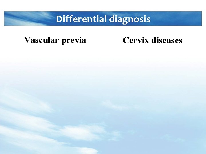 Differential diagnosis Vascular previa Cervix diseases 