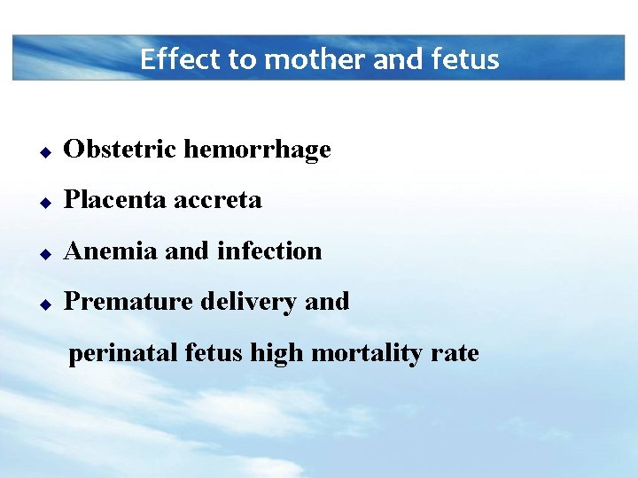 Effect to mother and fetus u Obstetric hemorrhage u Placenta accreta u Anemia and