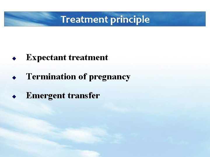 Treatment principle u Expectant treatment u Termination of pregnancy u Emergent transfer 