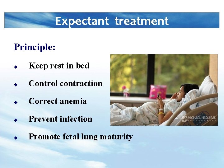Expectant treatment Principle: u Keep rest in bed u Control contraction u Correct anemia