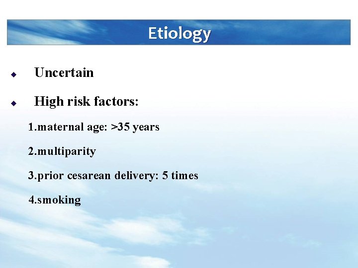 Etiology u Uncertain u High risk factors: 1. maternal age: >35 years 2. multiparity