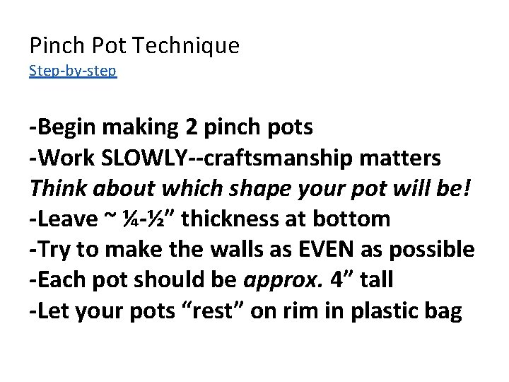 Pinch Pot Technique Step-by-step -Begin making 2 pinch pots -Work SLOWLY--craftsmanship matters Think about