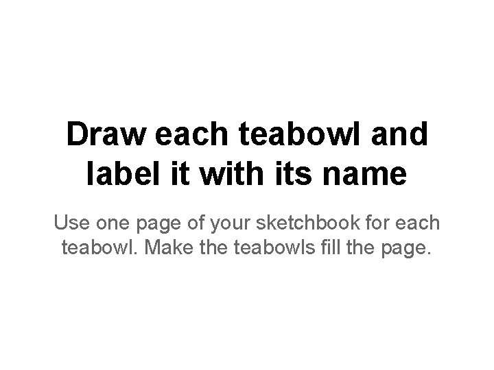 Draw each teabowl and label it with its name Use one page of your