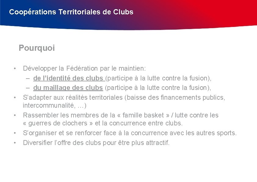 Coopérations Territoriales de Clubs Pourquoi • Développer la Fédération par le maintien: – de