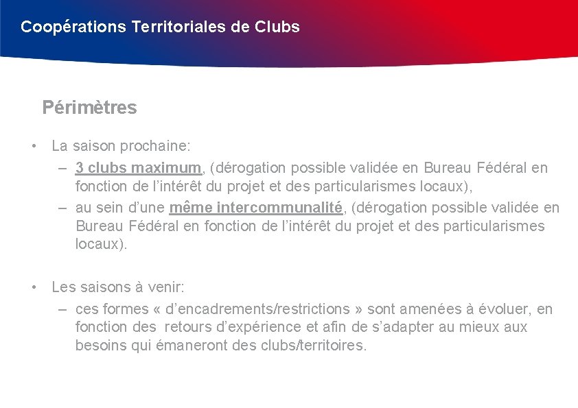 Coopérations Territoriales de Clubs Périmètres • La saison prochaine: – 3 clubs maximum, (dérogation