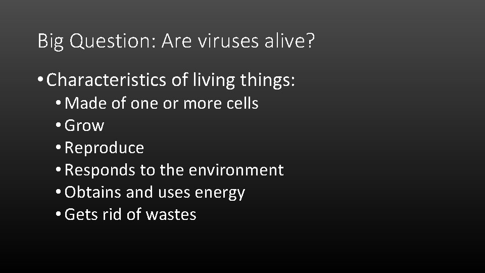 Big Question: Are viruses alive? • Characteristics of living things: • Made of one