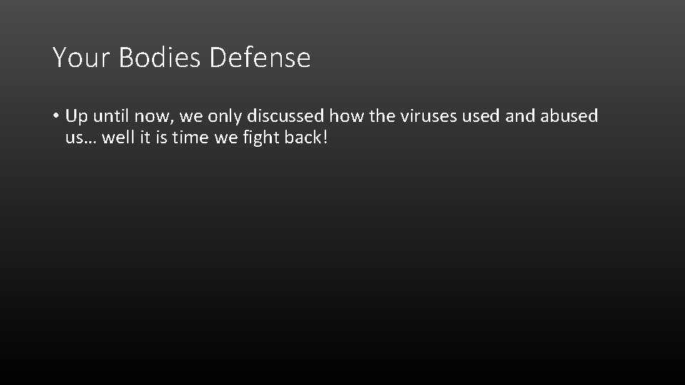 Your Bodies Defense • Up until now, we only discussed how the viruses used