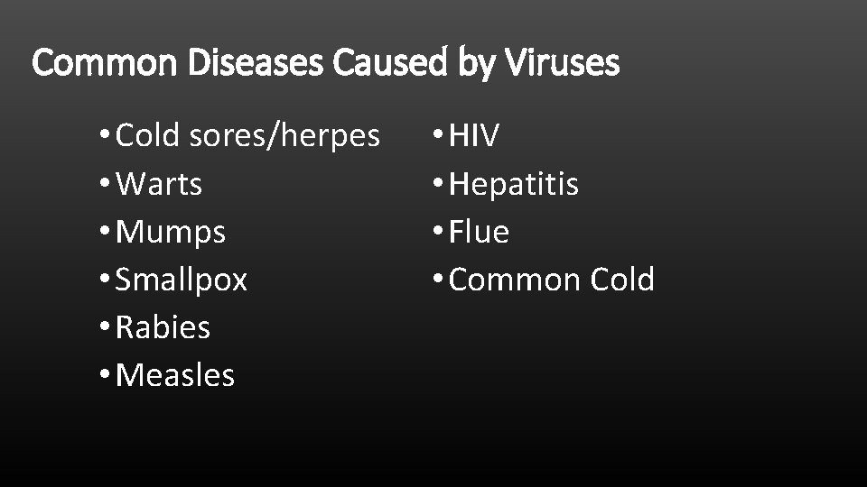 Common Diseases Caused by Viruses • Cold sores/herpes • Warts • Mumps • Smallpox