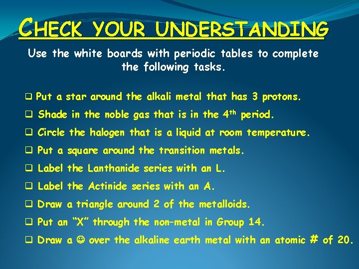 CHECK YOUR UNDERSTANDING Use the white boards with periodic tables to complete the following