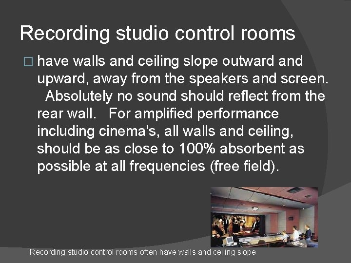 Recording studio control rooms � have walls and ceiling slope outward and upward, away