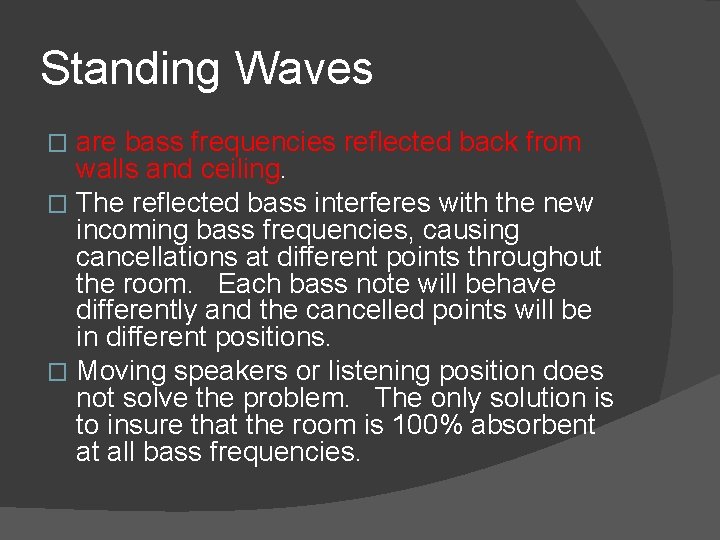 Standing Waves are bass frequencies reflected back from walls and ceiling. � The reflected