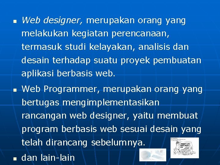 n Web designer, merupakan orang yang melakukan kegiatan perencanaan, termasuk studi kelayakan, analisis dan